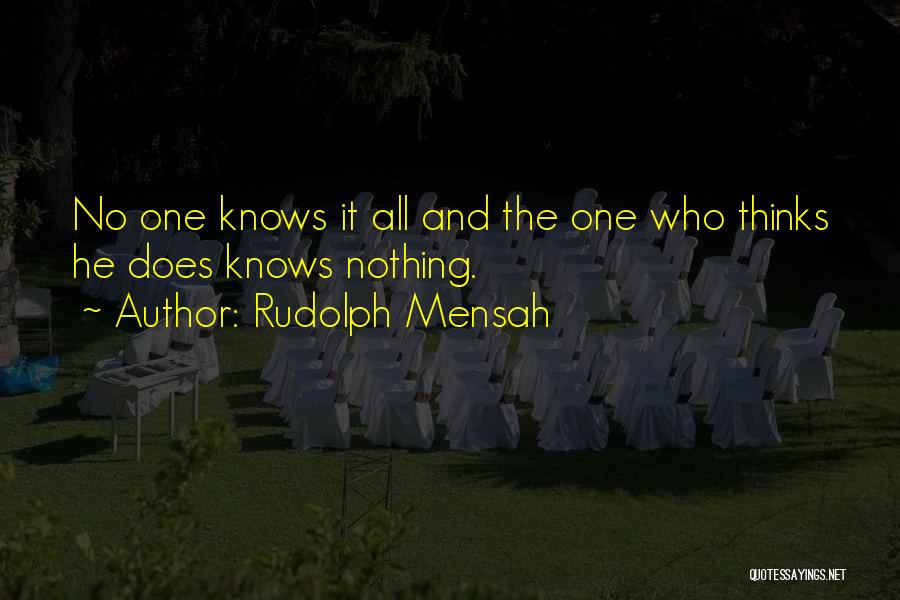 Rudolph Mensah Quotes: No One Knows It All And The One Who Thinks He Does Knows Nothing.