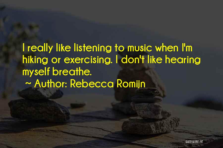 Rebecca Romijn Quotes: I Really Like Listening To Music When I'm Hiking Or Exercising. I Don't Like Hearing Myself Breathe.