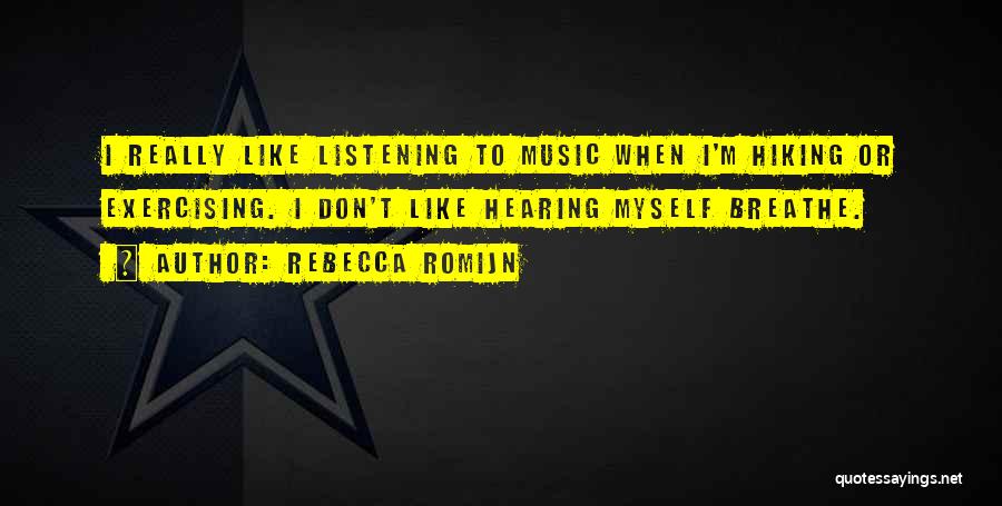 Rebecca Romijn Quotes: I Really Like Listening To Music When I'm Hiking Or Exercising. I Don't Like Hearing Myself Breathe.