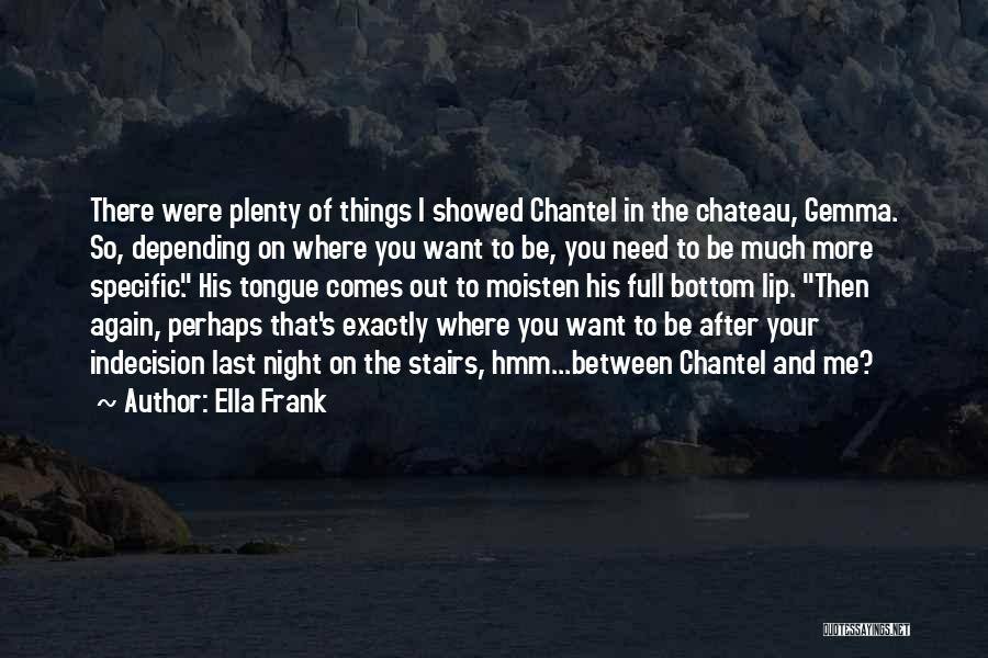 Ella Frank Quotes: There Were Plenty Of Things I Showed Chantel In The Chateau, Gemma. So, Depending On Where You Want To Be,