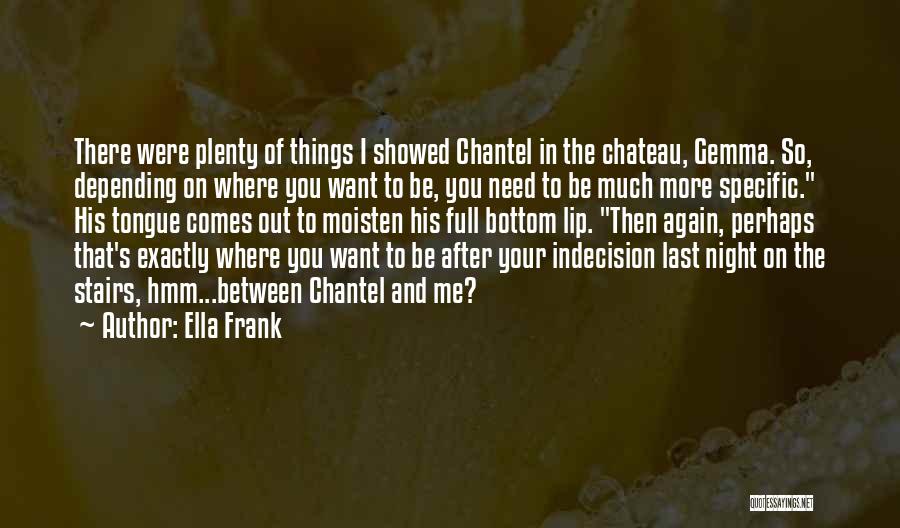 Ella Frank Quotes: There Were Plenty Of Things I Showed Chantel In The Chateau, Gemma. So, Depending On Where You Want To Be,