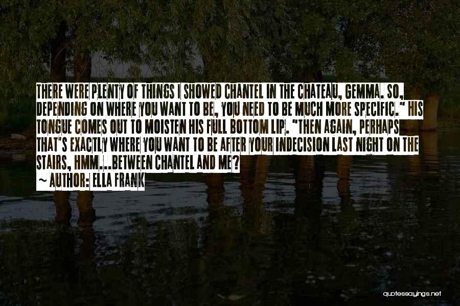 Ella Frank Quotes: There Were Plenty Of Things I Showed Chantel In The Chateau, Gemma. So, Depending On Where You Want To Be,