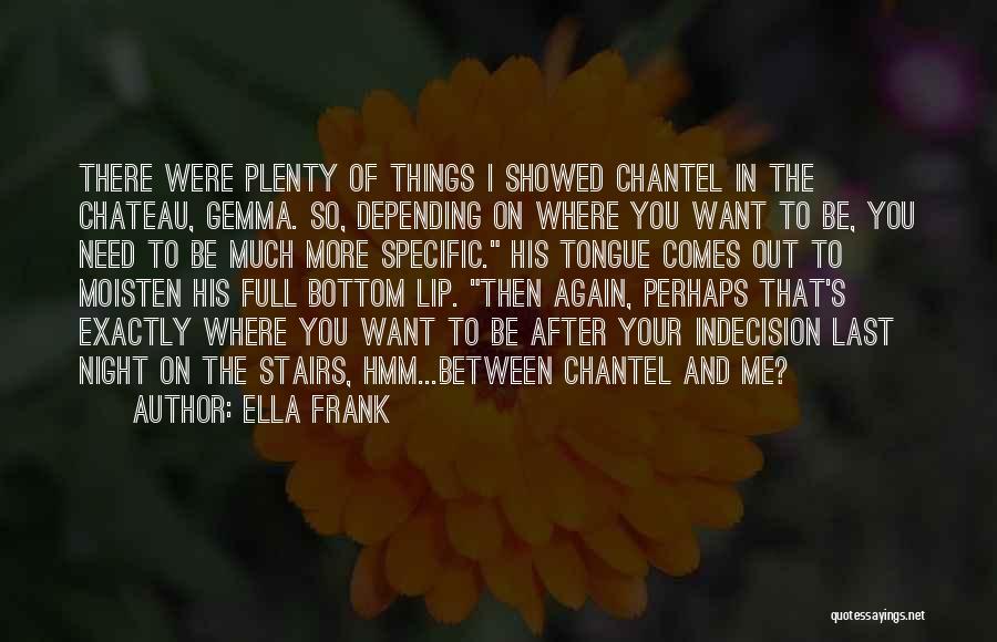 Ella Frank Quotes: There Were Plenty Of Things I Showed Chantel In The Chateau, Gemma. So, Depending On Where You Want To Be,