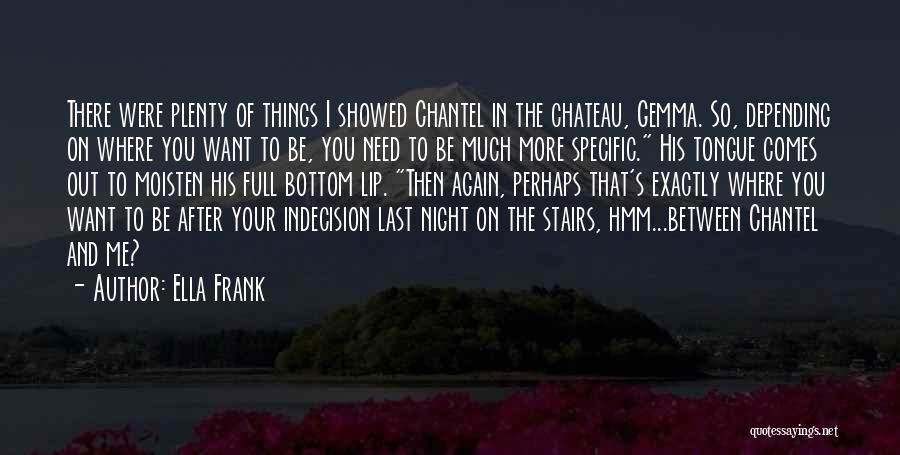 Ella Frank Quotes: There Were Plenty Of Things I Showed Chantel In The Chateau, Gemma. So, Depending On Where You Want To Be,