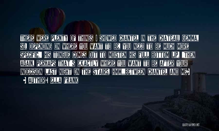 Ella Frank Quotes: There Were Plenty Of Things I Showed Chantel In The Chateau, Gemma. So, Depending On Where You Want To Be,