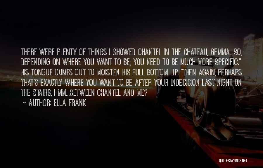 Ella Frank Quotes: There Were Plenty Of Things I Showed Chantel In The Chateau, Gemma. So, Depending On Where You Want To Be,