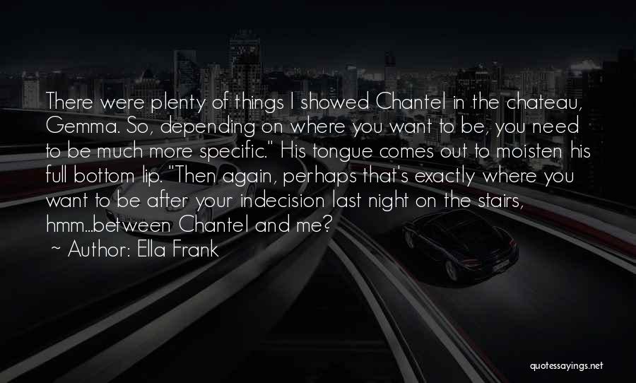 Ella Frank Quotes: There Were Plenty Of Things I Showed Chantel In The Chateau, Gemma. So, Depending On Where You Want To Be,