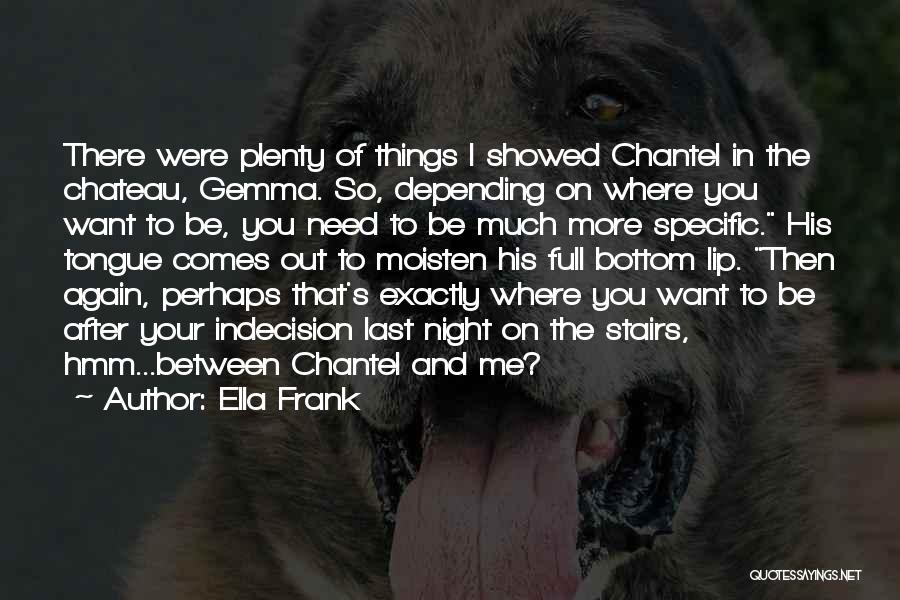 Ella Frank Quotes: There Were Plenty Of Things I Showed Chantel In The Chateau, Gemma. So, Depending On Where You Want To Be,