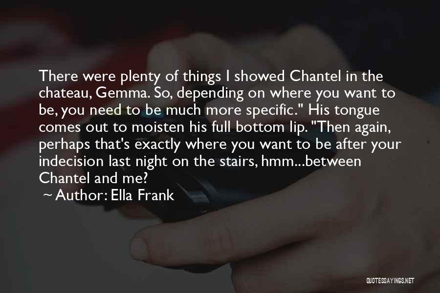 Ella Frank Quotes: There Were Plenty Of Things I Showed Chantel In The Chateau, Gemma. So, Depending On Where You Want To Be,