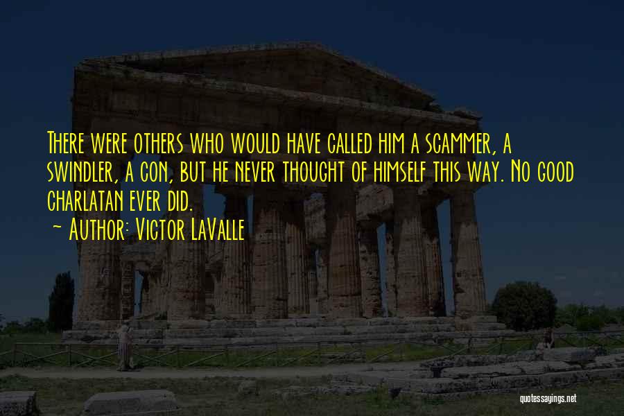 Victor LaValle Quotes: There Were Others Who Would Have Called Him A Scammer, A Swindler, A Con, But He Never Thought Of Himself