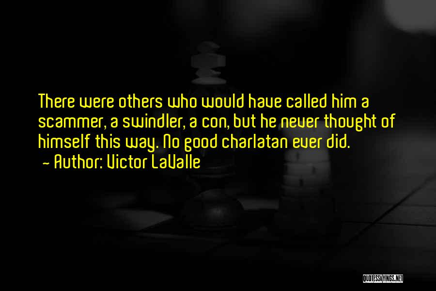 Victor LaValle Quotes: There Were Others Who Would Have Called Him A Scammer, A Swindler, A Con, But He Never Thought Of Himself