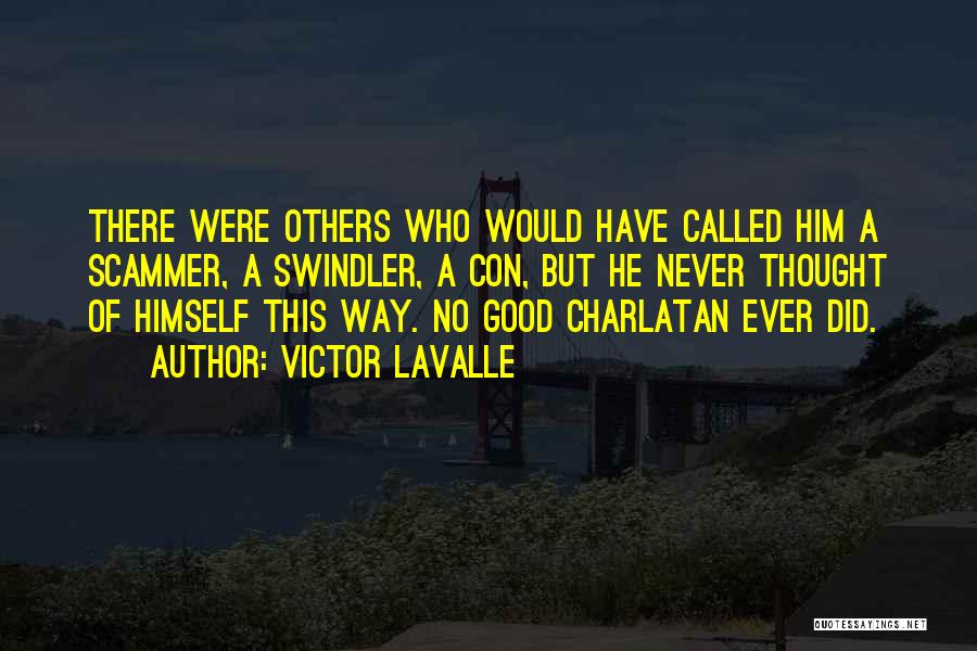 Victor LaValle Quotes: There Were Others Who Would Have Called Him A Scammer, A Swindler, A Con, But He Never Thought Of Himself