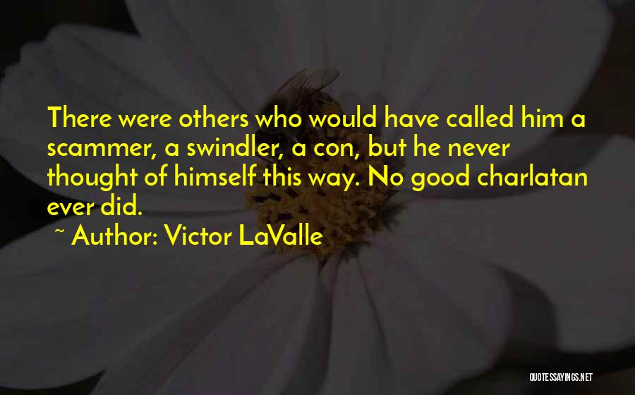 Victor LaValle Quotes: There Were Others Who Would Have Called Him A Scammer, A Swindler, A Con, But He Never Thought Of Himself