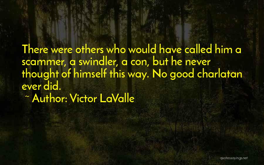 Victor LaValle Quotes: There Were Others Who Would Have Called Him A Scammer, A Swindler, A Con, But He Never Thought Of Himself