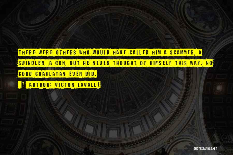 Victor LaValle Quotes: There Were Others Who Would Have Called Him A Scammer, A Swindler, A Con, But He Never Thought Of Himself