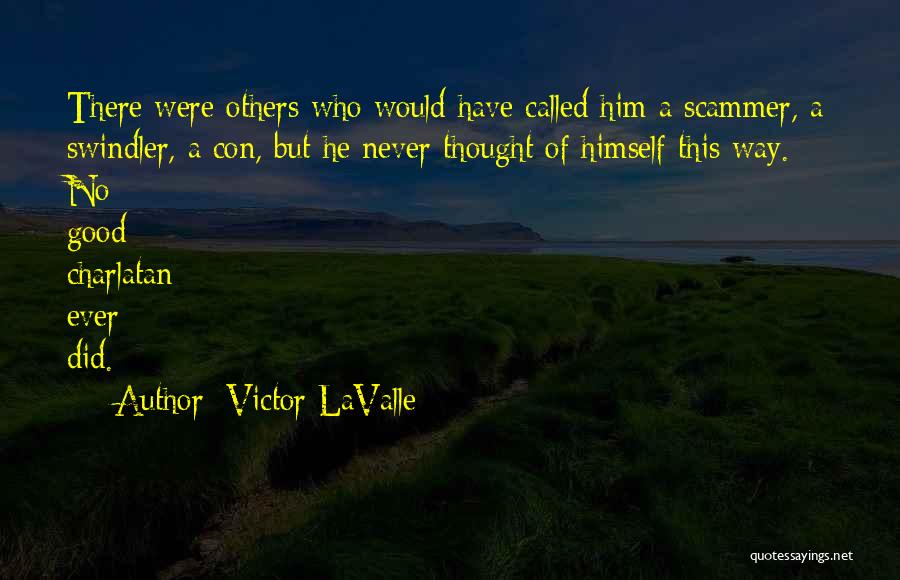 Victor LaValle Quotes: There Were Others Who Would Have Called Him A Scammer, A Swindler, A Con, But He Never Thought Of Himself