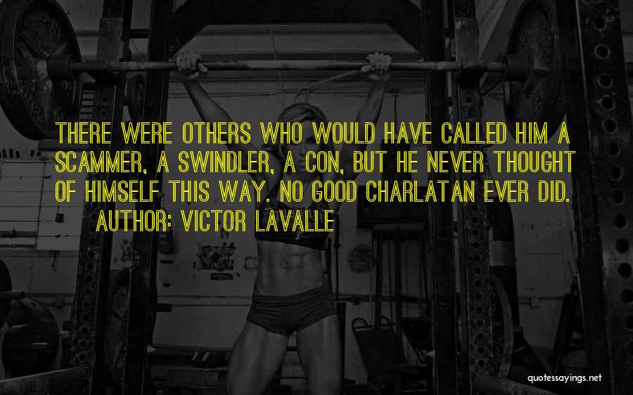 Victor LaValle Quotes: There Were Others Who Would Have Called Him A Scammer, A Swindler, A Con, But He Never Thought Of Himself
