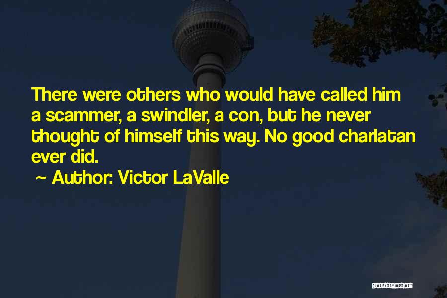 Victor LaValle Quotes: There Were Others Who Would Have Called Him A Scammer, A Swindler, A Con, But He Never Thought Of Himself