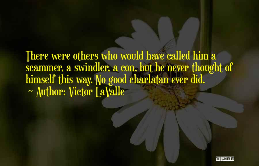 Victor LaValle Quotes: There Were Others Who Would Have Called Him A Scammer, A Swindler, A Con, But He Never Thought Of Himself