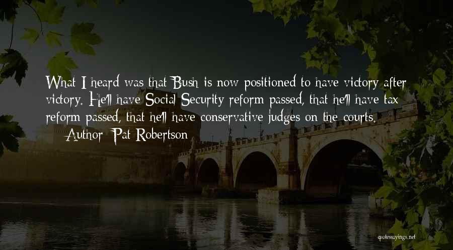 Pat Robertson Quotes: What I Heard Was That Bush Is Now Positioned To Have Victory After Victory. He'll Have Social Security Reform Passed,