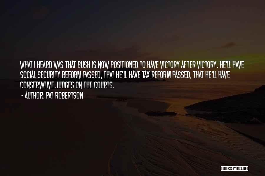 Pat Robertson Quotes: What I Heard Was That Bush Is Now Positioned To Have Victory After Victory. He'll Have Social Security Reform Passed,