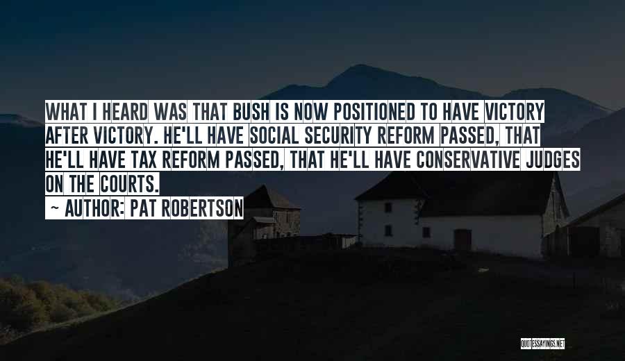 Pat Robertson Quotes: What I Heard Was That Bush Is Now Positioned To Have Victory After Victory. He'll Have Social Security Reform Passed,