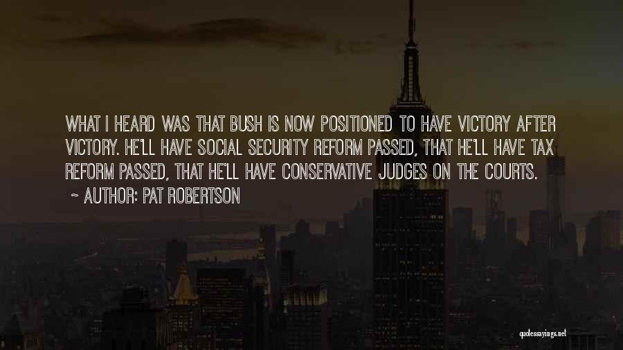 Pat Robertson Quotes: What I Heard Was That Bush Is Now Positioned To Have Victory After Victory. He'll Have Social Security Reform Passed,