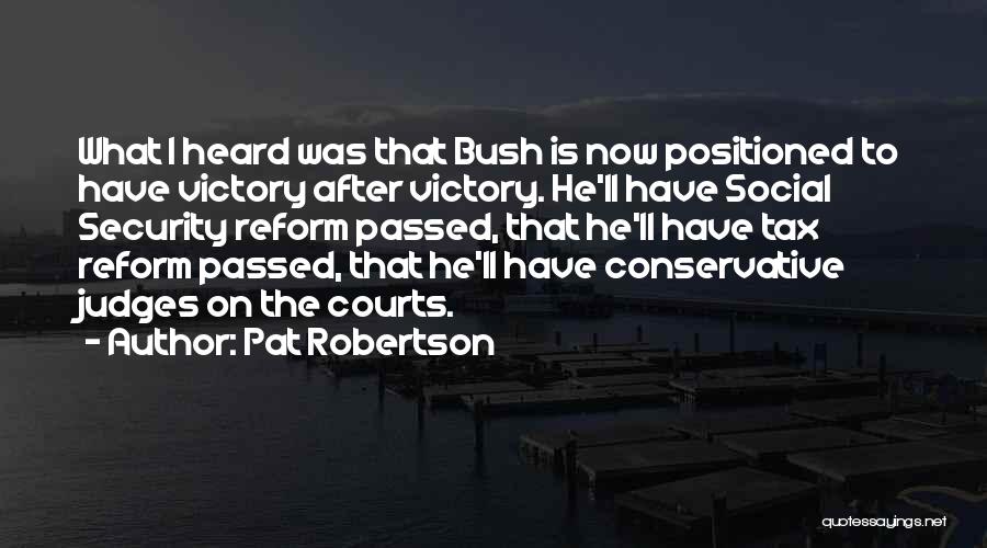 Pat Robertson Quotes: What I Heard Was That Bush Is Now Positioned To Have Victory After Victory. He'll Have Social Security Reform Passed,