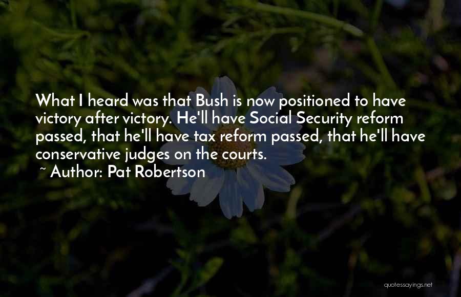 Pat Robertson Quotes: What I Heard Was That Bush Is Now Positioned To Have Victory After Victory. He'll Have Social Security Reform Passed,