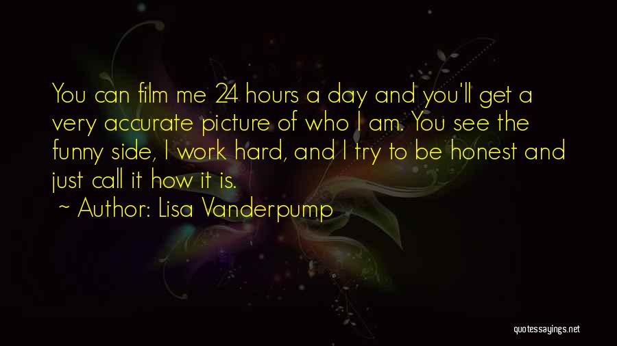 Lisa Vanderpump Quotes: You Can Film Me 24 Hours A Day And You'll Get A Very Accurate Picture Of Who I Am. You