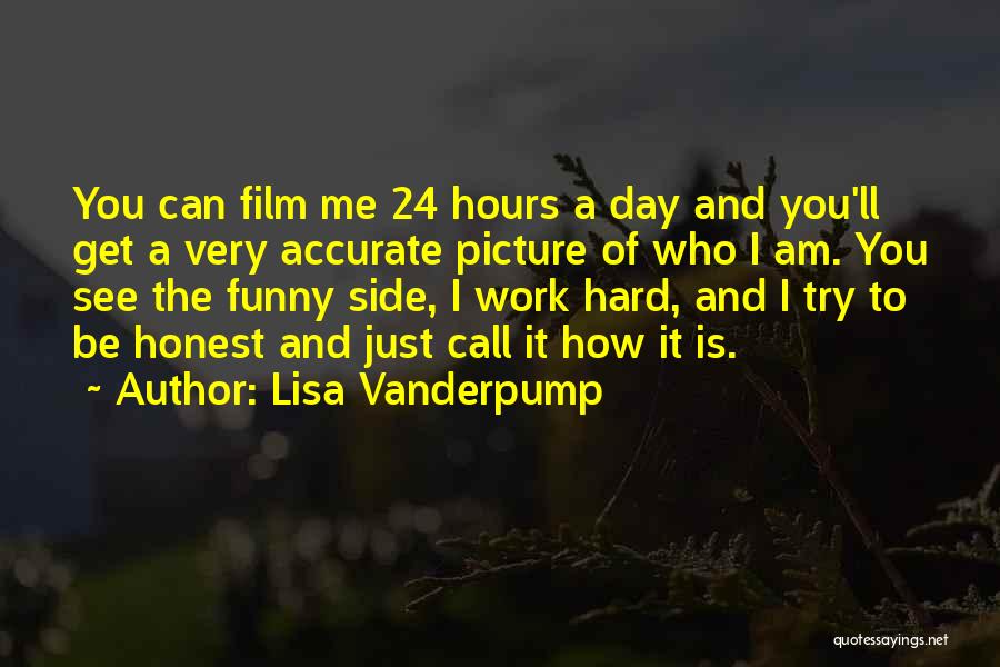 Lisa Vanderpump Quotes: You Can Film Me 24 Hours A Day And You'll Get A Very Accurate Picture Of Who I Am. You