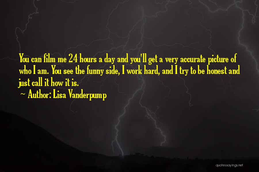 Lisa Vanderpump Quotes: You Can Film Me 24 Hours A Day And You'll Get A Very Accurate Picture Of Who I Am. You