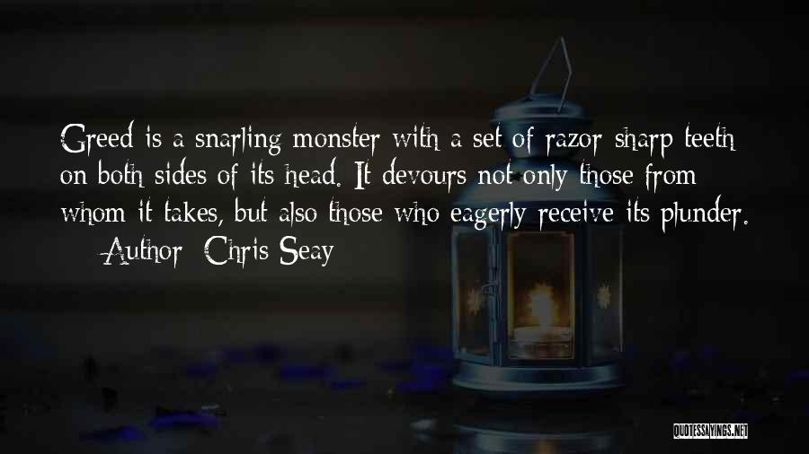 Chris Seay Quotes: Greed Is A Snarling Monster With A Set Of Razor-sharp Teeth On Both Sides Of Its Head. It Devours Not