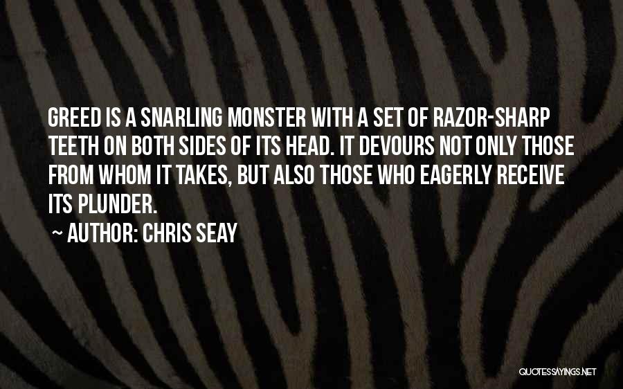 Chris Seay Quotes: Greed Is A Snarling Monster With A Set Of Razor-sharp Teeth On Both Sides Of Its Head. It Devours Not