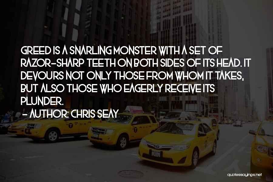 Chris Seay Quotes: Greed Is A Snarling Monster With A Set Of Razor-sharp Teeth On Both Sides Of Its Head. It Devours Not