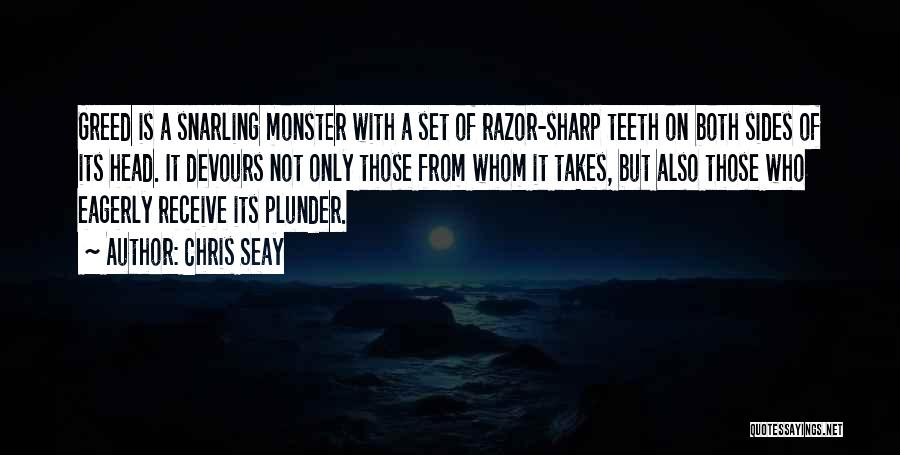 Chris Seay Quotes: Greed Is A Snarling Monster With A Set Of Razor-sharp Teeth On Both Sides Of Its Head. It Devours Not