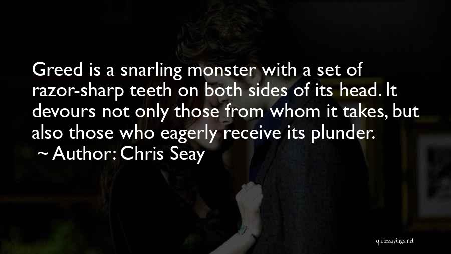 Chris Seay Quotes: Greed Is A Snarling Monster With A Set Of Razor-sharp Teeth On Both Sides Of Its Head. It Devours Not