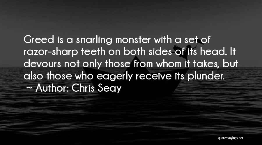 Chris Seay Quotes: Greed Is A Snarling Monster With A Set Of Razor-sharp Teeth On Both Sides Of Its Head. It Devours Not