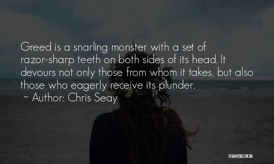 Chris Seay Quotes: Greed Is A Snarling Monster With A Set Of Razor-sharp Teeth On Both Sides Of Its Head. It Devours Not