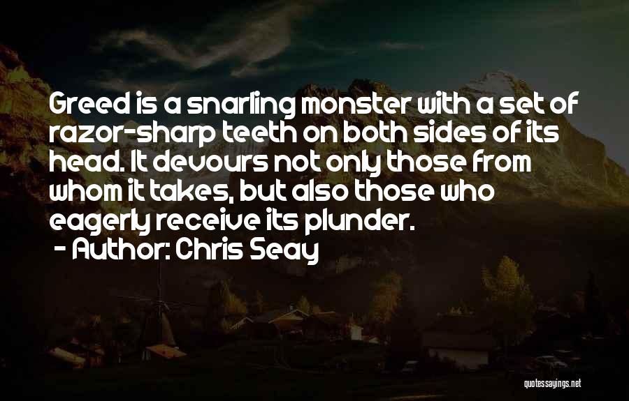 Chris Seay Quotes: Greed Is A Snarling Monster With A Set Of Razor-sharp Teeth On Both Sides Of Its Head. It Devours Not