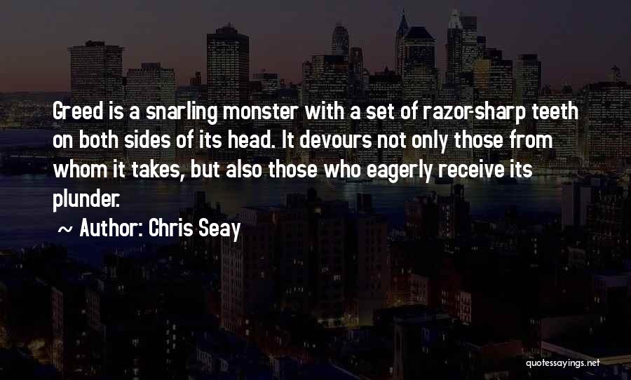 Chris Seay Quotes: Greed Is A Snarling Monster With A Set Of Razor-sharp Teeth On Both Sides Of Its Head. It Devours Not