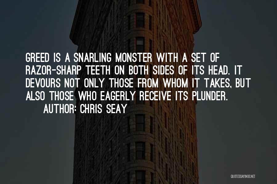 Chris Seay Quotes: Greed Is A Snarling Monster With A Set Of Razor-sharp Teeth On Both Sides Of Its Head. It Devours Not