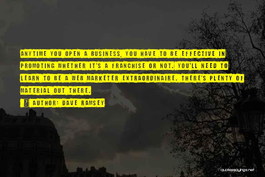 Dave Ramsey Quotes: Anytime You Open A Business, You Have To Be Effective In Promoting Whether It's A Franchise Or Not. You'll Need