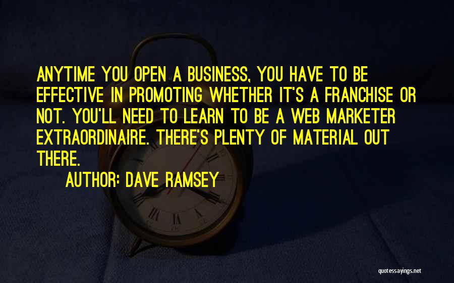 Dave Ramsey Quotes: Anytime You Open A Business, You Have To Be Effective In Promoting Whether It's A Franchise Or Not. You'll Need