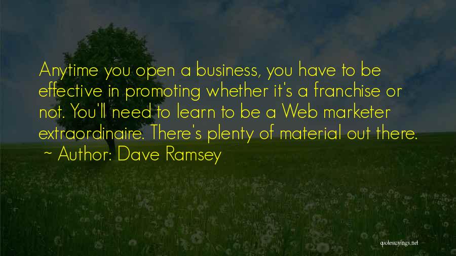 Dave Ramsey Quotes: Anytime You Open A Business, You Have To Be Effective In Promoting Whether It's A Franchise Or Not. You'll Need