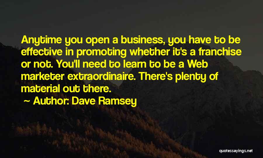 Dave Ramsey Quotes: Anytime You Open A Business, You Have To Be Effective In Promoting Whether It's A Franchise Or Not. You'll Need