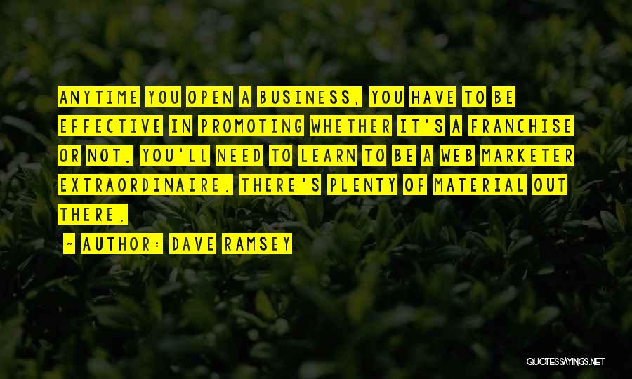 Dave Ramsey Quotes: Anytime You Open A Business, You Have To Be Effective In Promoting Whether It's A Franchise Or Not. You'll Need