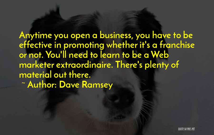Dave Ramsey Quotes: Anytime You Open A Business, You Have To Be Effective In Promoting Whether It's A Franchise Or Not. You'll Need