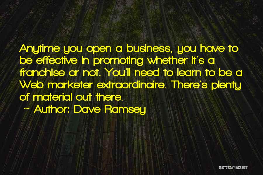 Dave Ramsey Quotes: Anytime You Open A Business, You Have To Be Effective In Promoting Whether It's A Franchise Or Not. You'll Need