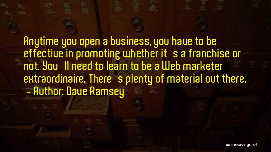 Dave Ramsey Quotes: Anytime You Open A Business, You Have To Be Effective In Promoting Whether It's A Franchise Or Not. You'll Need